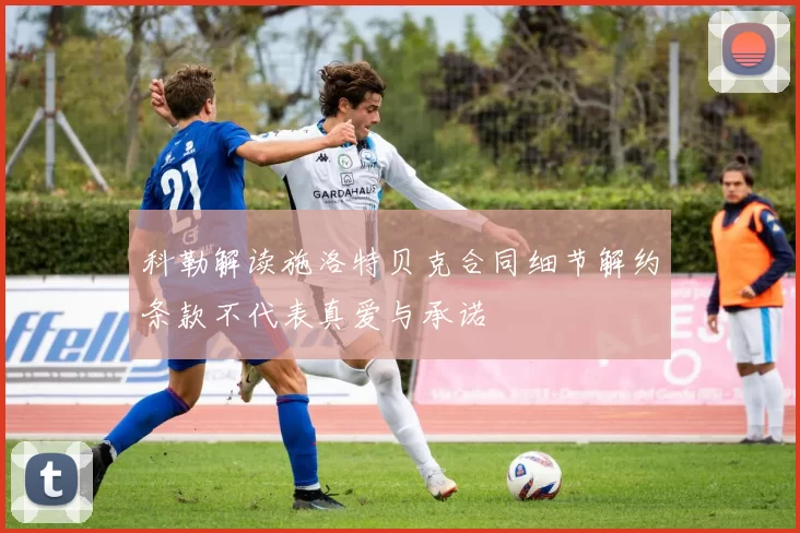 科勒解读施洛特贝克合同细节解约条款不代表真爱与承诺